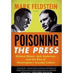 Feldstein, Mark Poisoning The Press: Richard Nixon, Jack Anderson, and the Rise of Washington's Scandal Culture Feldstein, Mark Poisoning The Press: Richard Nixon, Jack Anderson, and the Rise of Washington's Scandal Culture