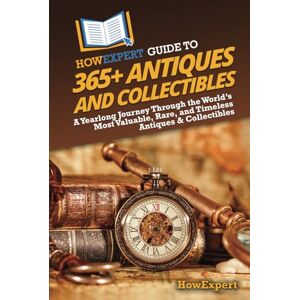 HowExpert Guide to 365+ Antiques and Collectibles: A Yearlong Journey Through the World’s Most Valuable, Rare, and Timeless Antiques & Collectibles HowExpert Guide to 365+ Antiques and Collectibles: A Yearlong Journey Through the World’s Most Valuable, Rare, and Timeless Antiques & Collectibles