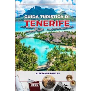 PAWLAK, ALEKSANDR GUIDA TURISTICA DI TENERIFE 2026: Scopri le migliori spiagge, le principali attrazioni, il cibo e gli itinerari per la tua perfetta avventura alle Isole Canarie PAWLAK, ALEKSANDR GUIDA TURISTICA DI TENERIFE 2026: Scopri le migliori spiagge, le principali attrazioni, il cibo e gli itinerari per la tua perfetta avventura alle Isole Canarie