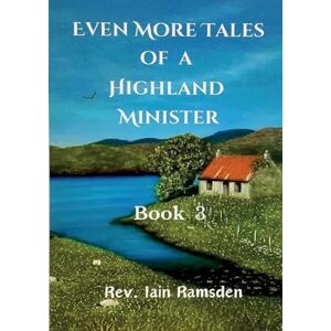 Ramsden, REV Iain Even More Tales of a Highland Minister: Book 3 Ramsden, REV Iain Even More Tales of a Highland Minister: Book 3