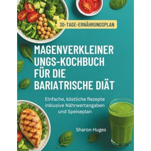 Huges, Sharon MAGENVERKLEINERUNGS-KOCHBUCH FÜR DIE BARIATRISCHE DIÄT: Einfache, köstliche Rezepte inklusive Nährwertangaben und Speiseplan Huges, Sharon MAGENVERKLEINERUNGS-KOCHBUCH FÜR DIE BARIATRISCHE DIÄT: Einfache, köstliche Rezepte inklusive Nährwertangaben und Speiseplan