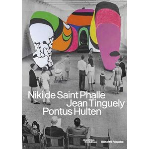 Collectif Niki de Saint Phalle, Jean Tinguely, Ponthus Hultén Catalogue de l'exposition: Sous la direction de Sophie Duplaix Collectif Niki de Saint Phalle, Jean Tinguely, Ponthus Hultén Catalogue de l'exposition: Sous la direction de Sophie Duplaix