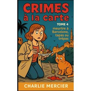 MERCIER, Charlie CRIMES À LA CARTE Tome 4 : Meurtre à Barcelone – Tapas ou trépas: Ajoutez une pincée de jalousie, un zeste de vengeance, une touche d’humour et ... obtenez une nouvelle enquête 100% explosive ! MERCIER, Charlie CRIMES À LA CARTE Tome 4 : Meurtre à Barcelone – Tapas ou trépas: Ajoutez une pincée de jalousie, un zeste de vengeance, une touche d’humour et ... obtenez une nouvelle enquête 100% explosive !