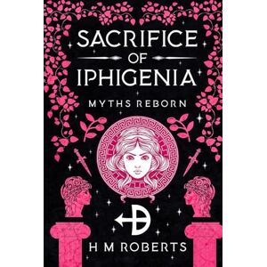 Roberts Sacrifice of Iphigenia: Epic Greek myth retelling (Myths Reborn) Roberts Sacrifice of Iphigenia: Epic Greek myth retelling (Myths Reborn)