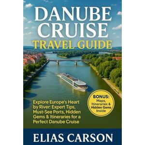 Carson, Elias Danube cruise travel guide: Explore Europe’s Heart by River: Expert Tips, Must-See Ports, Hidden Gems & Itineraries for a Perfect Danube Cruise Carson, Elias Danube cruise travel guide: Explore Europe’s Heart by River: Expert Tips, Must-See Ports, Hidden Gems & Itineraries for a Perfect Danube Cruise