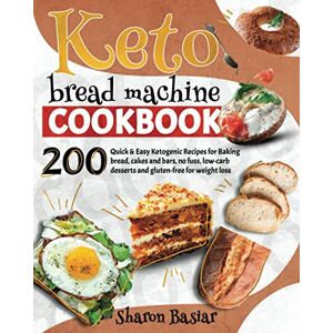 Basiar, Sharon KETO BREAD MACHINE COOKBOOK: 200 Quick and Easy Ketogenic Recipes for Baking Bread, Cakes and Bars, No Fuss, Low-Carb desserts and Gluten-Free for Weight Loss Basiar, Sharon KETO BREAD MACHINE COOKBOOK: 200 Quick and Easy Ketogenic Recipes for Baking Bread, Cakes and Bars, No Fuss, Low-Carb desserts and Gluten-Free for Weight Loss