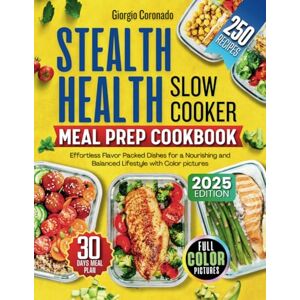 Coronado, Giorgio STEALTH HEALTH SLOW COOKER MEAL PREP COOKBOOK: Effortless Flavor Packed Dishes for a Nourishing and Balanced Lifestyle with Color pictures Coronado, Giorgio STEALTH HEALTH SLOW COOKER MEAL PREP COOKBOOK: Effortless Flavor Packed Dishes for a Nourishing and Balanced Lifestyle with Color pictures