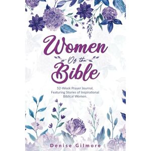 Gilmore, Denise Women of the Bible: 52-Week Prayer Journal, Featuring Stories of Inspirational Biblical Women. Gilmore, Denise Women of the Bible: 52-Week Prayer Journal, Featuring Stories of Inspirational Biblical Women.