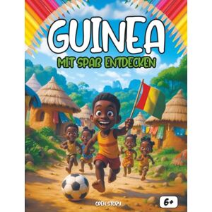 Story, Open Entdecken Guinea sich amüsiert: Ein interaktives Kinderbuch über Guinea – Geschichte, Kultur, Helden, Feste, Legenden, Quiz und Ausmalbilder Story, Open Entdecken Guinea sich amüsiert: Ein interaktives Kinderbuch über Guinea – Geschichte, Kultur, Helden, Feste, Legenden, Quiz und Ausmalbilder