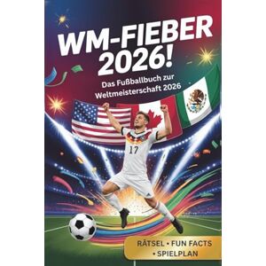 Dufter, Paul WM- Fieber 2026 ! Das Fußballbuch zur Weltmeisterschaft 2026: Stars, Teams, Stadien, Rekorde, Rätsel und Fun Facts für alle kleinen und großen Fußballfans und dem offiziellen Spielplan zur WM 2026! Dufter, Paul WM- Fieber 2026 ! Das Fußballbuch zur Weltmeisterschaft 2026: Stars, Teams, Stadien, Rekorde, Rätsel und Fun Facts für alle kleinen und großen Fußballfans und dem offiziellen Spielplan zur WM 2026!