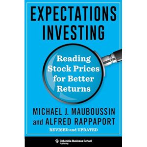 Mauboussin, Michael J. Expectations Investing: Reading Stock Prices for Better Returns, Revised and Updated (Heilbrunn Center for Graham & Dodd Investing Series) Mauboussin, Michael J. Expectations Investing: Reading Stock Prices for Better Returns, Revised and Updated (Heilbrunn Center for Graham & Dodd Investing Series)