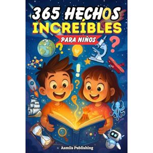 Publishing, Asmiis 365 Hechos Increíbles Para Niños: Curiosidades Divertidas y Fascinantes sobre Animales, Ciencia, Historia, el Espacio y Más para Niños Curiosos de 6 a 13 Años con Diseños Adorables Publishing, Asmiis 365 Hechos Increíbles Para Niños: Curiosidades Divertidas y Fascinantes sobre Animales, Ciencia, Historia, el Espacio y Más para Niños Curiosos de 6 a 13 Años con Diseños Adorables