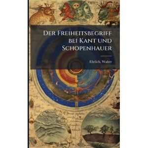 Ehrlich, Walter Der Freiheitsbegriff bei Kant und Schopenhauer Ehrlich, Walter Der Freiheitsbegriff bei Kant und Schopenhauer