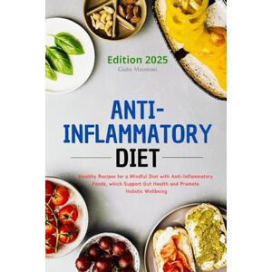 Massironi, Giulio Anti-Inflammatory Diet: Healthy Recipes for a Mindful Diet with Anti-Inflammatory Foods, which Support Gut Health and Promote Holistic Wellbeing Massironi, Giulio Anti-Inflammatory Diet: Healthy Recipes for a Mindful Diet with Anti-Inflammatory Foods, which Support Gut Health and Promote Holistic Wellbeing