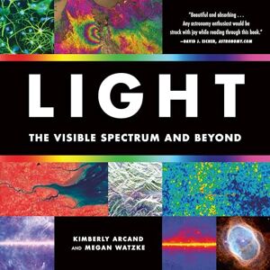 Arcand, Kimberly Light: The Visible Spectrum and Beyond Arcand, Kimberly Light: The Visible Spectrum and Beyond