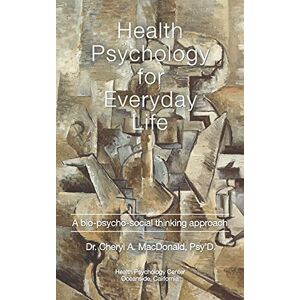 MacDonald Psy.D., Cheryl Ann Health Psychology for Everyday Life: A bio-psycho-social thinking approach: A bio-psycho-social thinking process MacDonald Psy.D., Cheryl Ann Health Psychology for Everyday Life: A bio-psycho-social thinking approach: A bio-psycho-social thinking process