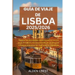CREST, ALDEN GUÍA DE VIAJE DE LISBOA 2025/2026: "Explore las principales atracciones, la cocina local, la cultura, las excursiones de un día y los consejos prácticos de viaje para la capital de Portugal CREST, ALDEN GUÍA DE VIAJE DE LISBOA 2025/2026: "Explore las principales atracciones, la cocina local, la cultura, las excursiones de un día y los consejos prácticos de viaje para la capital de Portugal