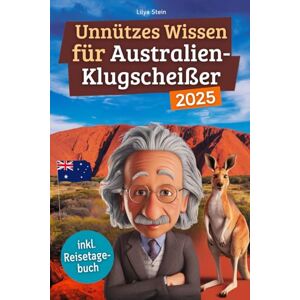Stein, Lilya Unnützes Wissen für Australien-Klugscheißer: 222 lustige & skurrile Fakten, die du nie wissen wolltest, aber lieben wirst das ideale Geschenk für echte Fans (inkl. Reisetagebuch) Stein, Lilya Unnützes Wissen für Australien-Klugscheißer: 222 lustige & skurrile Fakten, die du nie wissen wolltest, aber lieben wirst das ideale Geschenk für echte Fans (inkl. Reisetagebuch)
