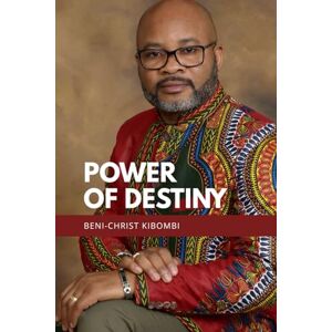 Kibombi, Béni-Christ M Power of Destiny: Embrace your destiny and become what God intends for you to be Kibombi, Béni-Christ M Power of Destiny: Embrace your destiny and become what God intends for you to be