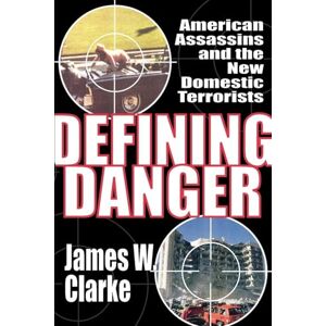 Clarke, James W. Defining Danger: American Assassins and the New Domestic Terrorists Clarke, James W. Defining Danger: American Assassins and the New Domestic Terrorists