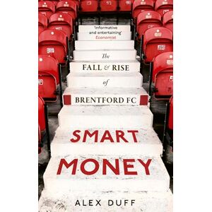 Duff, Alex Smart Money: The Fall and Rise of Brentford FC Duff, Alex Smart Money: The Fall and Rise of Brentford FC