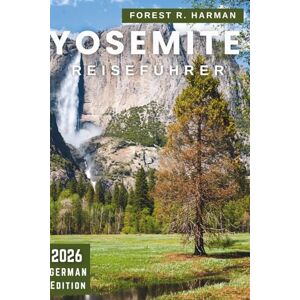 Harman, Forest R. YOSEMITE REISEFÜHRER 2026: Lokale Tipps, die besten Wanderungen, landschaftlich reizvolle Fahrten, versteckte Schätze, Familienabenteuer, Unterkünfte, ... (Reiseführer mit lokalem Insiderwissen) Harman, Forest R. YOSEMITE REISEFÜHRER 2026: Lokale Tipps, die besten Wanderungen, landschaftlich reizvolle Fahrten, versteckte Schätze, Familienabenteuer, Unterkünfte, ... (Reiseführer mit lokalem Insiderwissen)