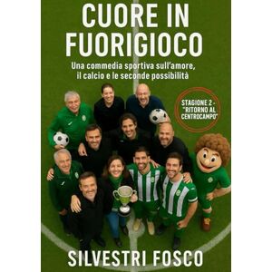 Silvestri, Fosco CUORE IN FUORIGIOCO – STAGIONE 2 “Ritorno al centrocampo”: Una commedia sportiva sull’amore, il calcio e le seconde possibilità (CUORE IN FUORIGIOCO ... il calcio e le seconde possibilità) Silvestri, Fosco CUORE IN FUORIGIOCO – STAGIONE 2 “Ritorno al centrocampo”: Una commedia sportiva sull’amore, il calcio e le seconde possibilità (CUORE IN FUORIGIOCO ... il calcio e le seconde possibilità)