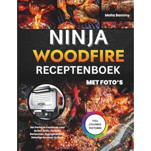 Bammy, Malta Ninja Woodfire Receptenboek Met Foto’s: Het Perfecte Kookboek voor Buiten Grills, Perfecte Barbecues, Ovengerechten, Rokerige Smaken En Meer Bammy, Malta Ninja Woodfire Receptenboek Met Foto’s: Het Perfecte Kookboek voor Buiten Grills, Perfecte Barbecues, Ovengerechten, Rokerige Smaken En Meer