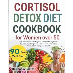 Collins, Dr. Sophia Cortisol Detox Diet Cookbook for Women Over 50: Achieve wellness with targeted nutrition through a 90-day meal plan designed to balance hormones, ... boost energy and lose fat. (cortisol reset) Collins, Dr. Sophia Cortisol Detox Diet Cookbook for Women Over 50: Achieve wellness with targeted nutrition through a 90-day meal plan designed to balance hormones, ... boost energy and lose fat. (cortisol reset)