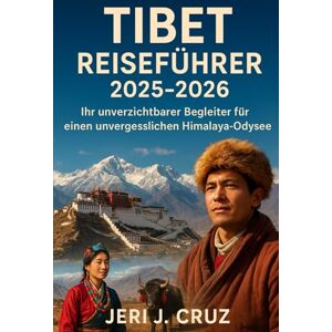 cruz, jeri j Tibet Reiseführer 2025-2026: Ihr unverzichtbarer Begleiter für einen unvergesslichen Himalaya-Odyssee cruz, jeri j Tibet Reiseführer 2025-2026: Ihr unverzichtbarer Begleiter für einen unvergesslichen Himalaya-Odyssee