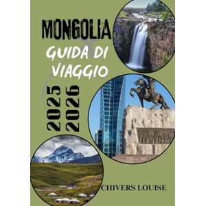Louise, Chivers MONGOLIA GUIDA DI VIAGGIO 2025/2026 ( A colori ): Scopri la cultura nomade, i vasti paesaggi e le avventure senza tempo nella frontiera selvaggia dell'Asia Louise, Chivers MONGOLIA GUIDA DI VIAGGIO 2025/2026 ( A colori ): Scopri la cultura nomade, i vasti paesaggi e le avventure senza tempo nella frontiera selvaggia dell'Asia
