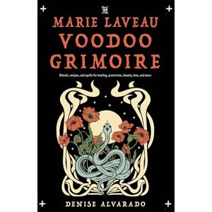 Alvarado, Denise The Marie Laveau Voodoo Grimoire: Rituals, Recipes, and Spells for Healing, Protection, Beauty, Love, and More Alvarado, Denise The Marie Laveau Voodoo Grimoire: Rituals, Recipes, and Spells for Healing, Protection, Beauty, Love, and More