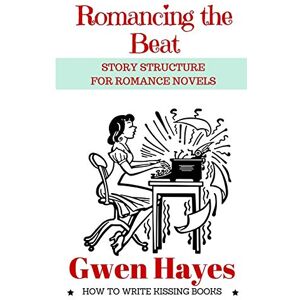 Hayes, Gwen Romancing the Beat: Story Structure for Romance Novels: Volume 1 (How to Write Kissing Books) Hayes, Gwen Romancing the Beat: Story Structure for Romance Novels: Volume 1 (How to Write Kissing Books)