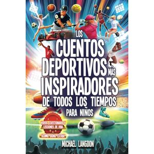 Langdon, Michael ¡Los cuentos deportivos más inspiradores de todos los tiempos!: El mejor libro de deportes para niños de 8 a 12 años Langdon, Michael ¡Los cuentos deportivos más inspiradores de todos los tiempos!: El mejor libro de deportes para niños de 8 a 12 años