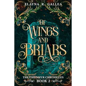 Gallea, Elayna R. Of Wings and Briars (The Ithenmyr Chronicles #2) Gallea, Elayna R. Of Wings and Briars (The Ithenmyr Chronicles #2)