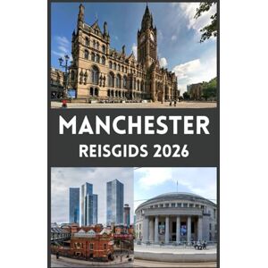John, Carlister MANCHESTER Reisgids 2026: Ontdek de bruisende stad in Noord-Engeland cultuur, geschiedenis, voetbal, eten en verborgen parels voor iedere reiziger John, Carlister MANCHESTER Reisgids 2026: Ontdek de bruisende stad in Noord-Engeland cultuur, geschiedenis, voetbal, eten en verborgen parels voor iedere reiziger