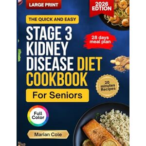 Cole, Marian The Quick and Easy Stage 3 Kidney Disease Diet Cookbook for Seniors: Tasty 20-Minute Recipes with Meal Plan to Manage CKD and Support Renal Health and Function (Senior Organ Survival Cookbooks) Cole, Marian The Quick and Easy Stage 3 Kidney Disease Diet Cookbook for Seniors: Tasty 20-Minute Recipes with Meal Plan to Manage CKD and Support Renal Health and Function (Senior Organ Survival Cookbooks)