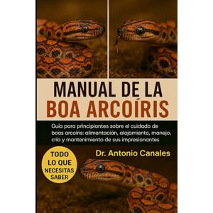 Canales, Dr. Antonio MANUAL DE LA BOA ARCOÍRIS: Guía para principiantes sobre el cuidado de boas arcoíris: alimentación, alojamiento, manejo, cría y mantenimiento de sus impresionantes colores. Canales, Dr. Antonio MANUAL DE LA BOA ARCOÍRIS: Guía para principiantes sobre el cuidado de boas arcoíris: alimentación, alojamiento, manejo, cría y mantenimiento de sus impresionantes colores.