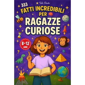 Desideri, Viola 333 Fatti Incredibili per Ragazze Curiose: Storie vere, curiosità, record e quiz su scienza, animali, spazio e il corpo umano, da raccontare a scuola e a casa, per bambine e ragazze dagli 8 ai 12 anni Desideri, Viola 333 Fatti Incredibili per Ragazze Curiose: Storie vere, curiosità, record e quiz su scienza, animali, spazio e il corpo umano, da raccontare a scuola e a casa, per bambine e ragazze dagli 8 ai 12 anni