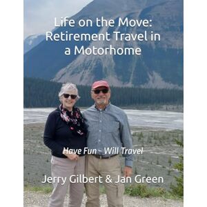 Jan Green, Jerry Gilbert and Life on the Move: Retirement Travel in a Motorhome: Have Fun Will Travel Jan Green, Jerry Gilbert and Life on the Move: Retirement Travel in a Motorhome: Have Fun Will Travel