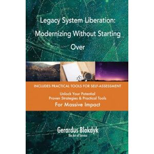 Gerardus Blokdyk - The Art of Service Legacy System Liberation: Modernizing Without Starting Over Gerardus Blokdyk - The Art of Service Legacy System Liberation: Modernizing Without Starting Over