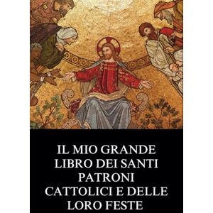 Gregory, Philip N. Il Mio Grande Libro Dei Santi Patroni Cattolici e Delle Loro Feste: Biografia Cristiana Ispiratrice e Storie Gregory, Philip N. Il Mio Grande Libro Dei Santi Patroni Cattolici e Delle Loro Feste: Biografia Cristiana Ispiratrice e Storie