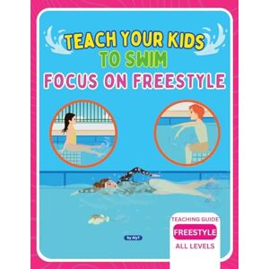 Tyson, Allison Teach Your Kids To Swim Focus On Freestyle: Teaching Guide For Swimming Teachers, Coaches & Parents Tyson, Allison Teach Your Kids To Swim Focus On Freestyle: Teaching Guide For Swimming Teachers, Coaches & Parents