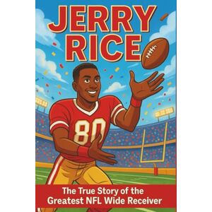 Bell, Miranda R. Jerry Rice Biography: The True Story of the Greatest NFL Wide Receiver (Icons of the Game) Bell, Miranda R. Jerry Rice Biography: The True Story of the Greatest NFL Wide Receiver (Icons of the Game)