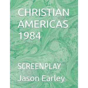Earley, Mr. Jason CHRISTIAN AMERICAS 1984: SCREENPLAY Earley, Mr. Jason CHRISTIAN AMERICAS 1984: SCREENPLAY