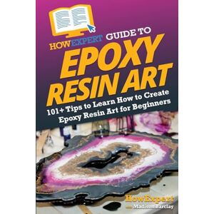 HowExpert Guide to Epoxy Resin Art: 101+ Tips to Learn How to Create Epoxy Resin Art for Beginners HowExpert Guide to Epoxy Resin Art: 101+ Tips to Learn How to Create Epoxy Resin Art for Beginners