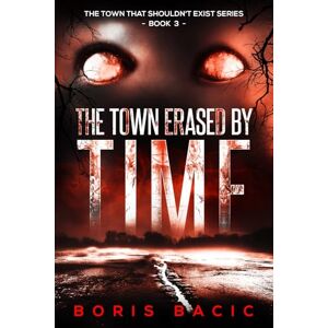 Bacic, Boris The Town Erased By Time (The Town That Shouldn't Exist) Bacic, Boris The Town Erased By Time (The Town That Shouldn't Exist)
