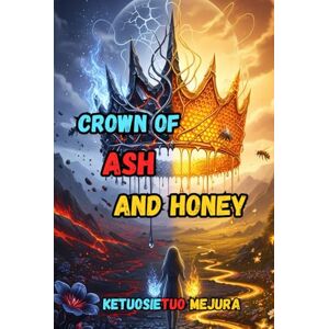 mejura, ketuosietuo CROWN OF ASH AND HONEY: A Novel mejura, ketuosietuo CROWN OF ASH AND HONEY: A Novel