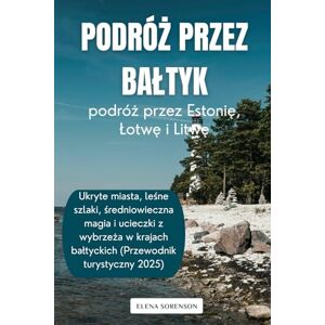 Sørenson, Elena Podróż przez Bałtyk: podróż przez Estonię, Łotwę i Litwę: Ukryte miasta, leśne szlaki, średniowieczna magia i ucieczki z wybrzeża w krajach bałtyckich (Przewodnik turystyczny 2025) Sørenson, Elena Podróż przez Bałtyk: podróż przez Estonię, Łotwę i Litwę: Ukryte miasta, leśne szlaki, średniowieczna magia i ucieczki z wybrzeża w krajach bałtyckich (Przewodnik turystyczny 2025)