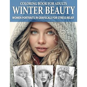 Bradley, Althea Coloring Book For Adults WINTER BEAUTY: Women Portraits In Grayscale For Stress Relief Bradley, Althea Coloring Book For Adults WINTER BEAUTY: Women Portraits In Grayscale For Stress Relief